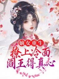 嫡女重生，撩上冷面阎王得真心的小说阅读