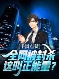 手滑点赞全网被封杀这叫正能量小说阅读
