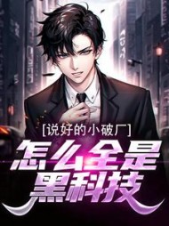 说好的小破厂，怎么全是黑科技小说阅读