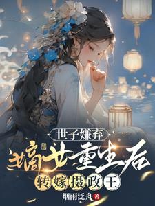世子嫌弃，嫡女重生后转嫁摄政王的小说阅读