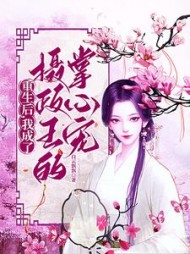 重生后，我成了摄政王的掌心宠阅读