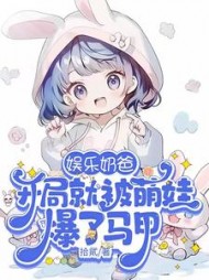 娱乐奶爸,开局就被萌娃爆了马甲