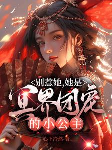 别惹她，她是冥界团宠的小公主小说阅读
