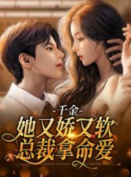 千金她又娇又软,总裁拿命爱阅读