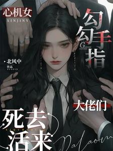 心机女勾勾手指,大佬们死去活来阅读