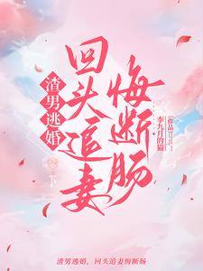 渣男逃婚，回头追妻悔断肠