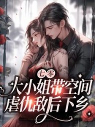 七零：大小姐带空间，虐仇敌后下乡最新阅读