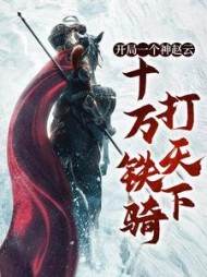 开局一个神赵云,十万铁骑打天下