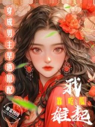 穿成男主早逝原配，我靠吃瓜雄起小说阅读