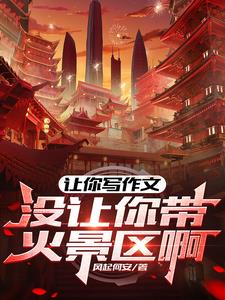 让你写作文没让你带火景区啊阅读