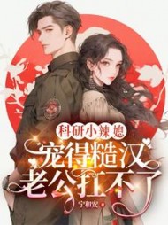 科研小辣媳，宠得糙汉老公扛不了阅读