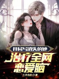 开局写消失的她，治疗全网恋爱脑阅读