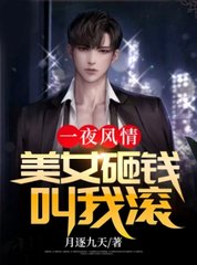 一夜风情美女砸钱叫我滚