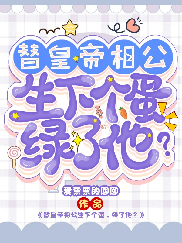 替皇帝相公生下个蛋，绿了他？小说阅读