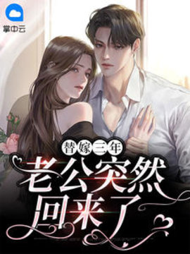 替嫁三年老公突然回来了