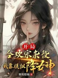 开局合欢宗杂役,我靠模拟降女神完整版