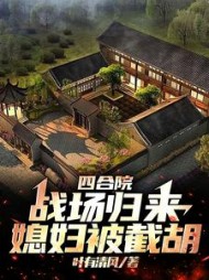 四合院：战场归来媳妇被截胡小说阅读