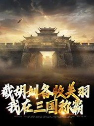 截胡刘备收关羽,我在三国称霸阅读