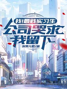 我！最贱实习生，公司哭求我留下小说阅读