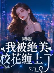 糟糕!我被绝美校花缠上了阅读