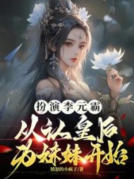 扮演李元霸,从认皇后为妹妹开始阅读