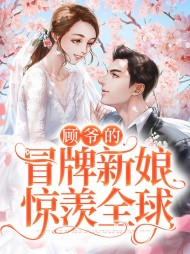 [虐渣]顾爷的冒牌新娘惊羡全球