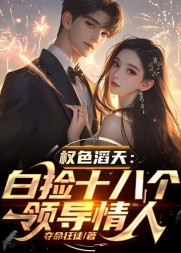 权色滔天：白捡十八个领导宝贝阅读