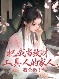把我当敛财工具人的家人,我全扔最新