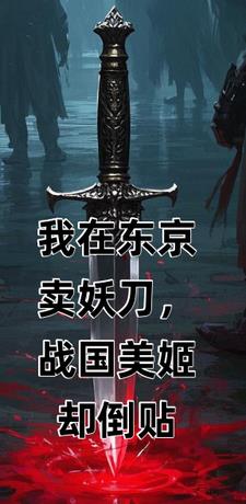 我在东京卖妖刀，战国美姬却倒贴最新小说阅读