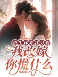 重生你弃我另娶，我改嫁你慌什么阅读