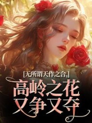 无所谓天作之合，高岭之花又争又夺阅读