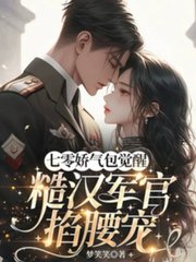 七零娇气包觉醒，糙汉军官掐腰宠阅读小说阅读