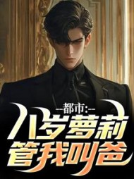 都市:八岁萝莉管我叫爸