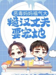 恶毒妈妈福气大,糙汉丈夫要宠她阅读