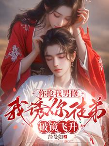 你抢我男修，我诱你徒弟破镜飞升阅读
