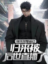 闭关涅槃而已，归来被后世直播了？最新小说阅读