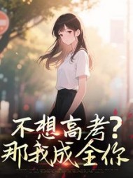 不想高考?那我成全你后续+番外