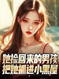 她捡回来的男孩，把她抓进小黑屋+后续