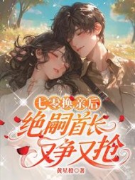 七零：换亲后，绝嗣首长又争又抢最新小说阅读