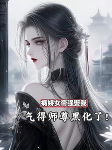 病娇女帝强娶我,气得师尊黑化了阅读