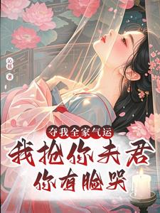 夺我全家气运,我抢你夫君你哭啥最新