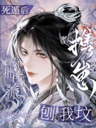 死遁后，疯批反派携崽刨我坟阅读小说阅读