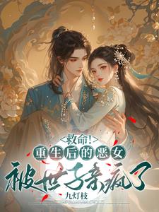救命!重生后的恶女被世子亲疯了阅读