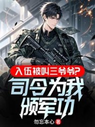 入伍被叫三爷爷?司令为我颁军功苏寒